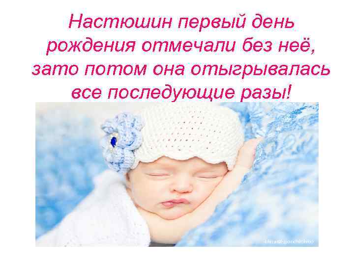 Настюшин первый день рождения отмечали без неё, зато потом она отыгрывалась все последующие разы!