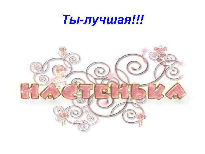 Ты-лучшая!!! 