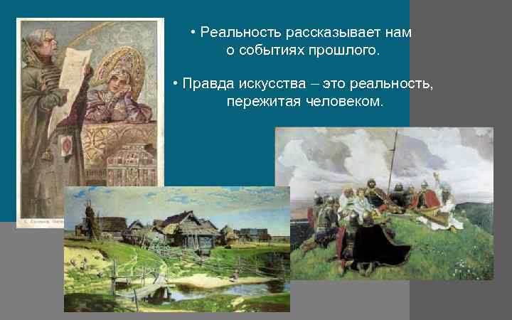  • Реальность рассказывает нам о событиях прошлого. • Правда искусства – это реальность,