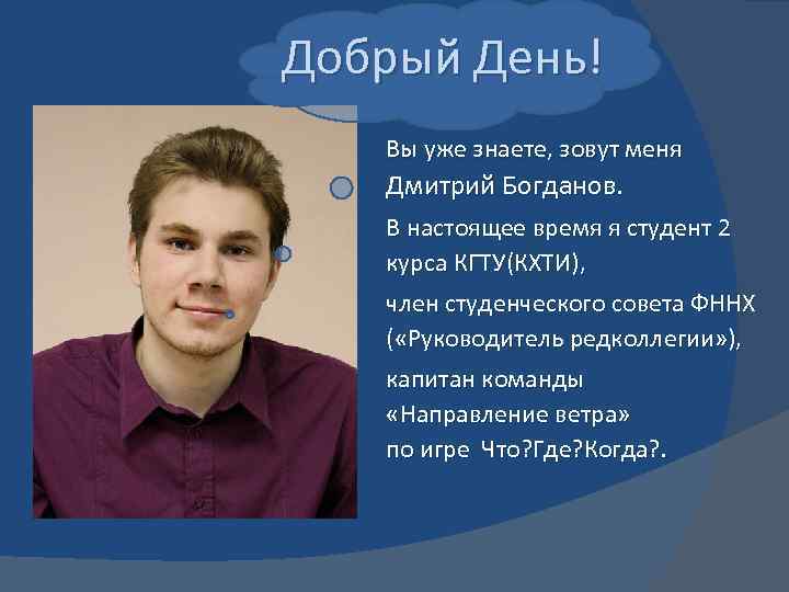 Добрый День! Вы уже знаете, зовут меня Дмитрий Богданов. В настоящее время я студент
