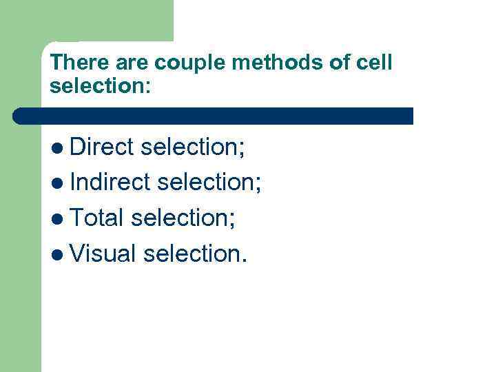 There are couple methods of cell selection: l Direct selection; l Indirect selection; l