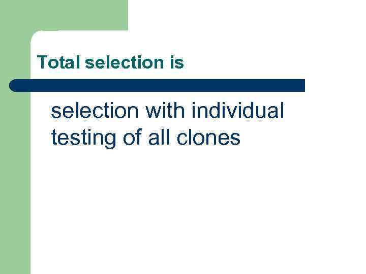 Total selection is selection with individual testing of all clones 