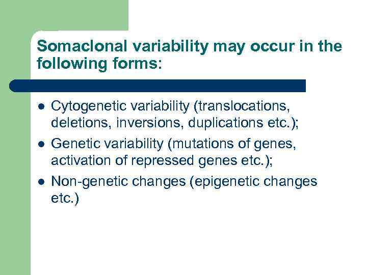 Somaclonal variability may occur in the following forms: l l l Cytogenetic variability (translocations,