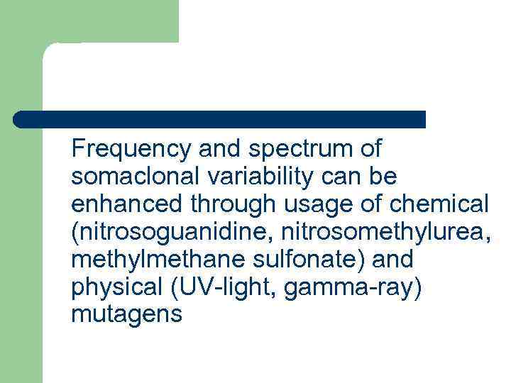 Frequency and spectrum of somaclonal variability can be enhanced through usage of chemical (nitrosoguanidine,