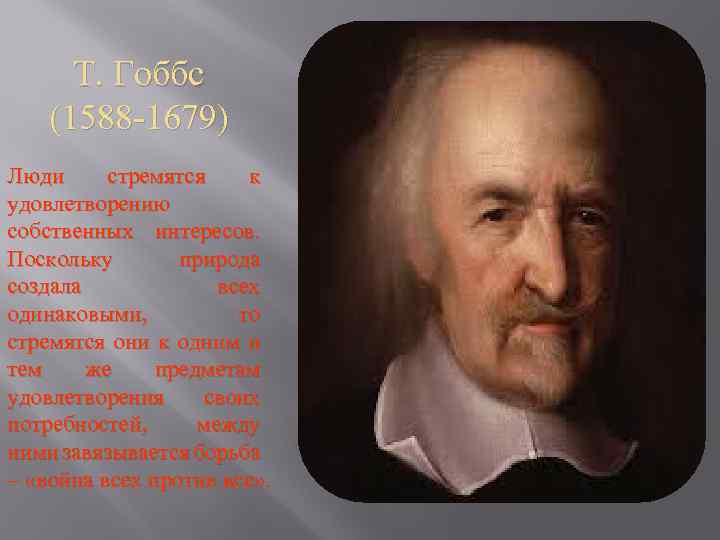 Т. Гоббс (1588 -1679) Люди стремятся к удовлетворению собственных интересов. Поскольку природа создала всех