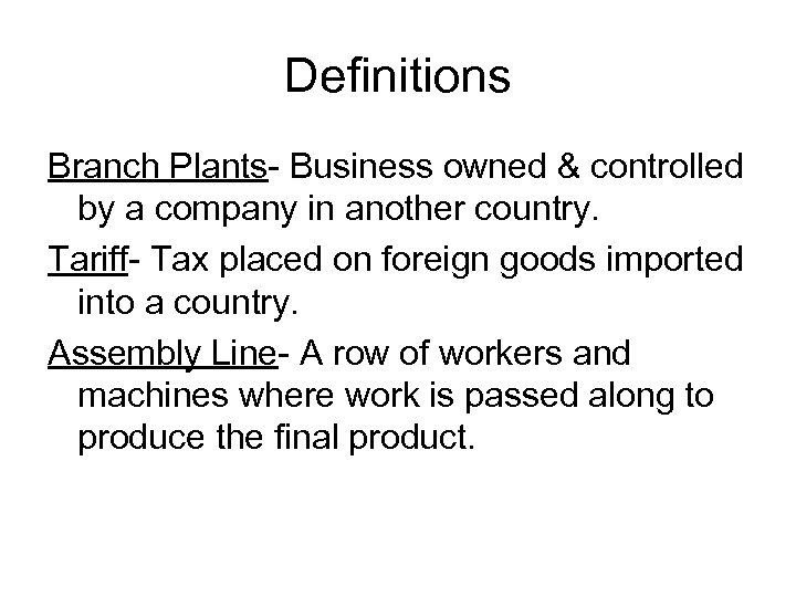 Definitions Branch Plants- Business owned & controlled by a company in another country. Tariff-