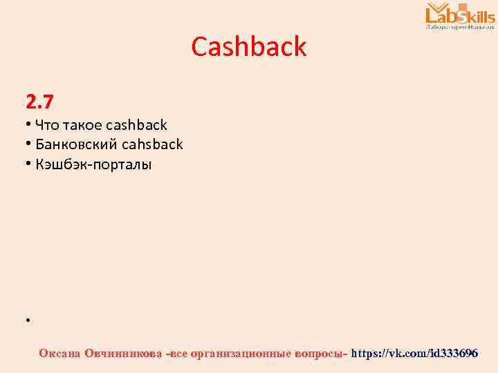 Cashback 2. 7 • Что такое cashback • Банковский cahsback • Кэшбэк-порталы • Оксана