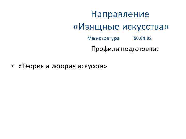 Направление «Изящные искусства» Магистратура 50. 04. 02 Профили подготовки: • «Теория и история искусств»