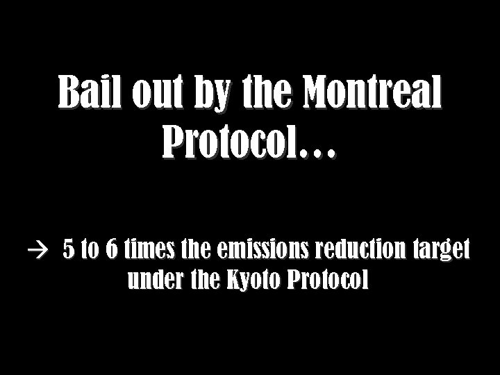 Bail out by the Montreal Protocol… 5 to 6 times the emissions reduction target