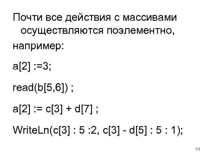 Почти все действия с массивами осуществляются поэлементно, например: a[2] : =3; read(b[5, 6]) ;