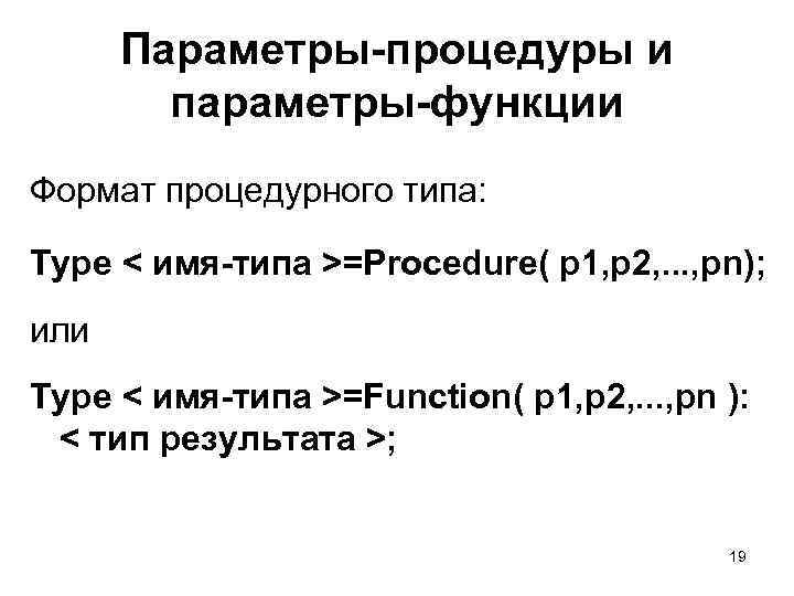 Параметры-процедуры и параметры-функции Формат процедурного типа: Type < имя-типа >=Procedure( p 1, p 2,