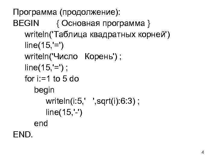 Программа (продолжение): BEGIN { Основная программа } writeln('Таблица квадратных корней') line(15, '=') writeln('Число Корень')