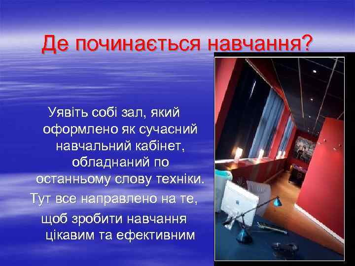 Де починається навчання? Уявіть собі зал, який оформлено як сучасний навчальний кабінет, обладнаний по