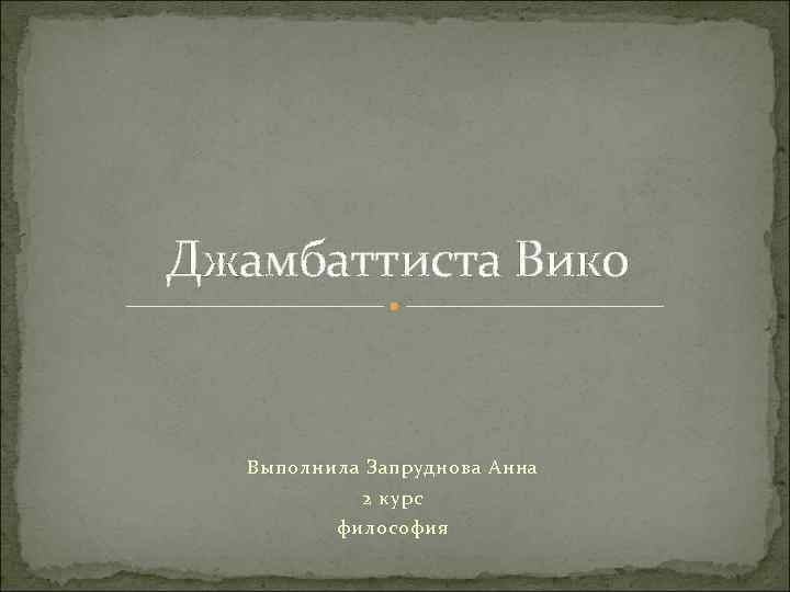 Джамбаттиста Вико Выполнила Запруднова Анна 2 курс философия 