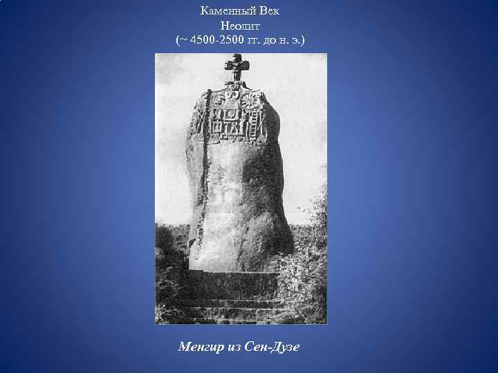 Каменный Век Неолит (~ 4500 -2500 гг. до н. э. ) Менгир из Сен-Дузе