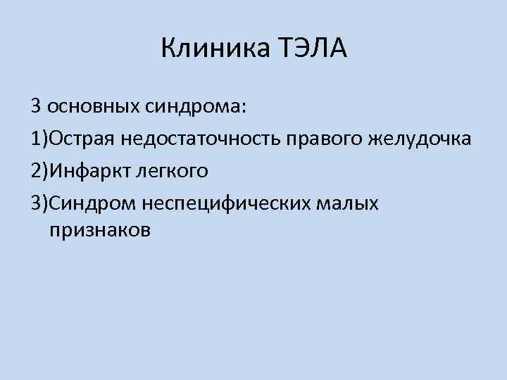 Клиника ТЭЛА 3 основных синдрома: 1)Острая недостаточность правого желудочка 2)Инфаркт легкого 3)Синдром неспецифических малых