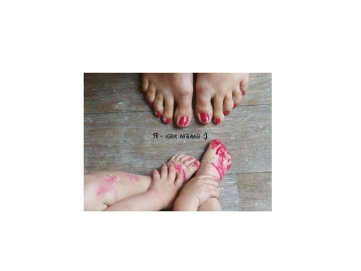 Я - как мама : ) 