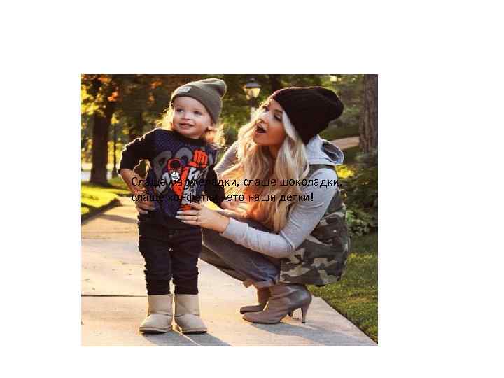 Слаще мармеладки, слаще шоколадки, слаще конфетки - это наши детки! 