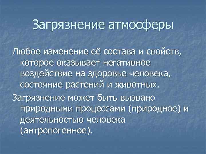 Загрязнение атмосферы Любое изменение её состава и свойств, которое оказывает негативное воздействие на здоровье