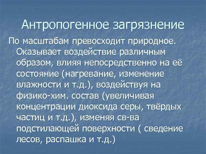 Антропогенное загрязнение По масштабам превосходит природное. Оказывает воздействие различным образом, влияя непосредственно на её