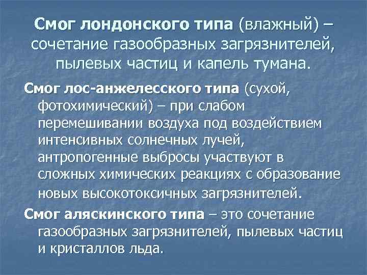 Смог лондонского типа (влажный) – сочетание газообразных загрязнителей, пылевых частиц и капель тумана. Смог