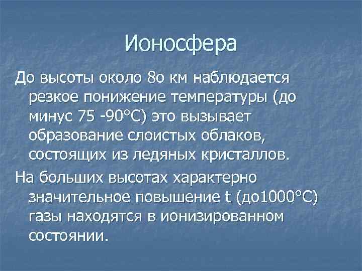 Ионосфера До высоты около 8 о км наблюдается резкое понижение температуры (до минус 75