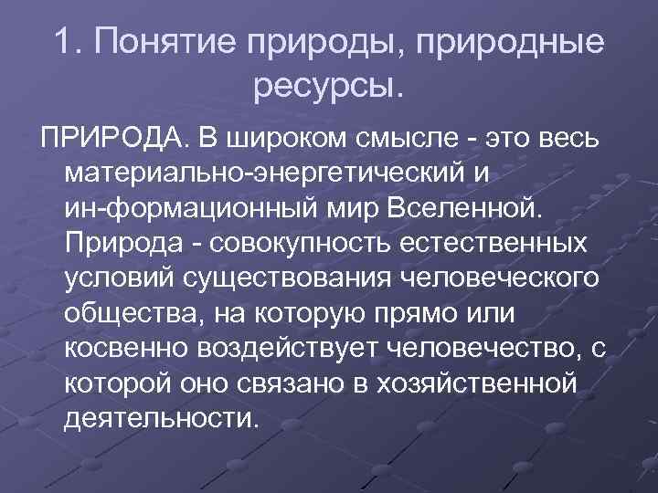 1. Понятие природы, природные ресурсы. ПРИРОДА. В широком смысле это весь материально энергетический и