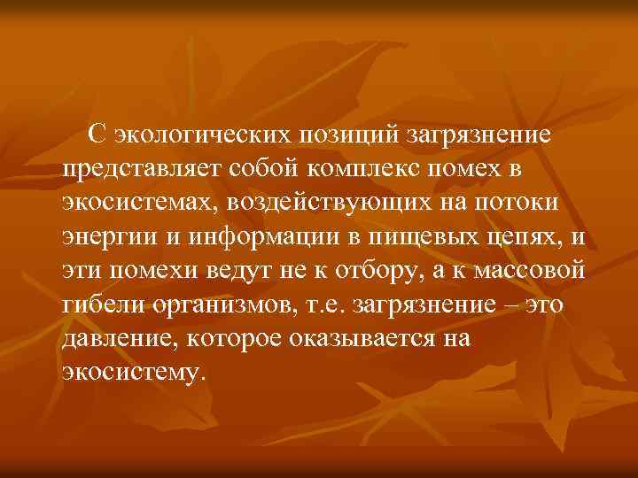 С экологических позиций загрязнение представляет собой комплекс помех в экосистемах, воздействующих на потоки энергии