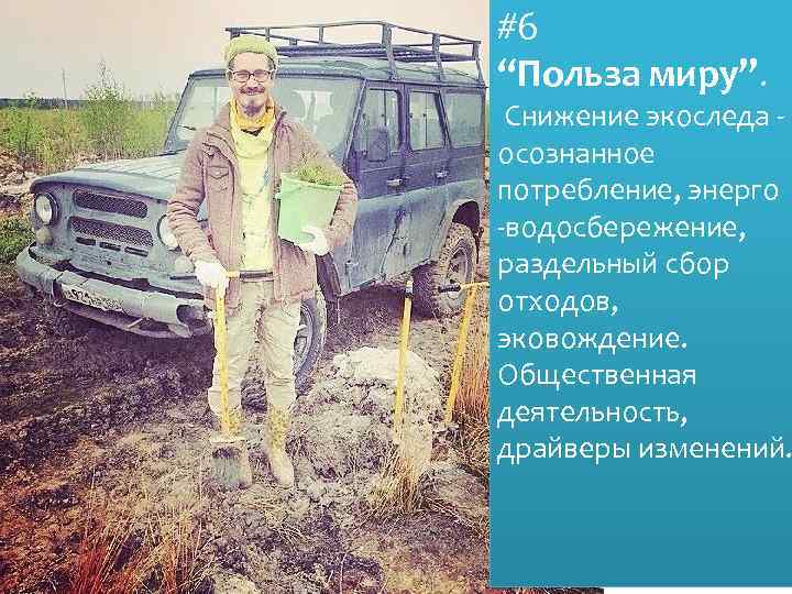 #6 “Польза миру”. Снижение экоследа - осознанное потребление, энерго -водосбережение, раздельный сбор отходов, эковождение.