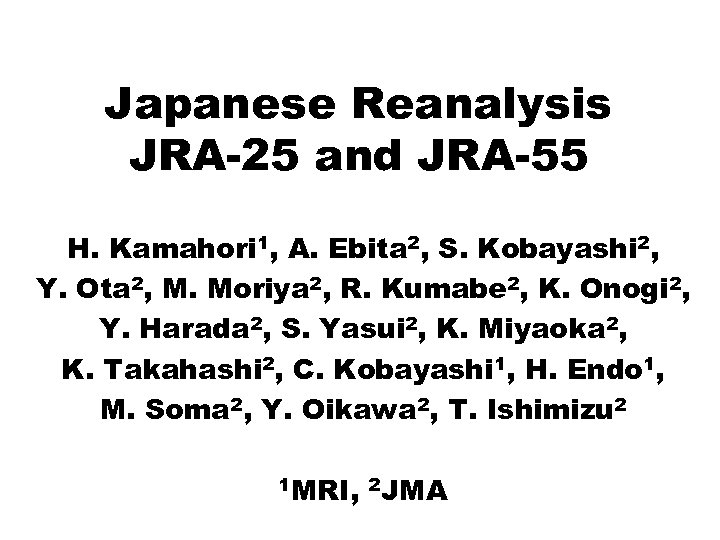 Japanese Reanalysis JRA-25 and JRA-55 H. Kamahori 1, A. Ebita 2, S. Kobayashi 2,