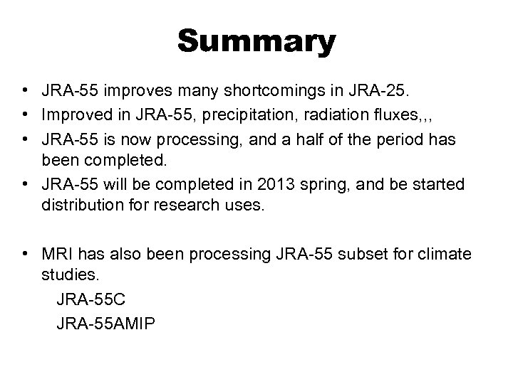 Summary • JRA-55 improves many shortcomings in JRA-25. • Improved in JRA-55, precipitation, radiation