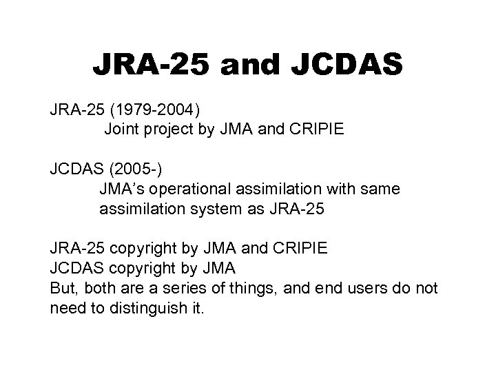JRA-25 and JCDAS JRA-25 (1979 -2004) Joint project by JMA and CRIPIE JCDAS (2005