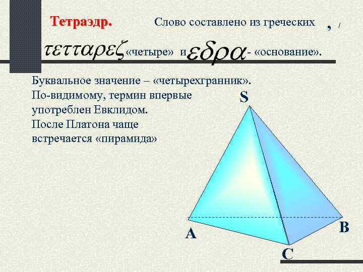 Тетраэдр. Слово составлено из греческих «четыре» и , / - «основание» . Буквальное значение