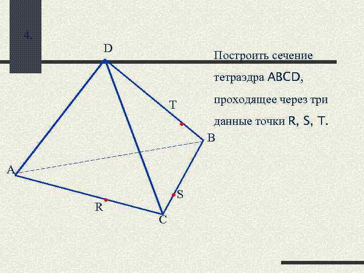 4. D Построить сечение тетраэдра ABCD, проходящее через три T А R S C