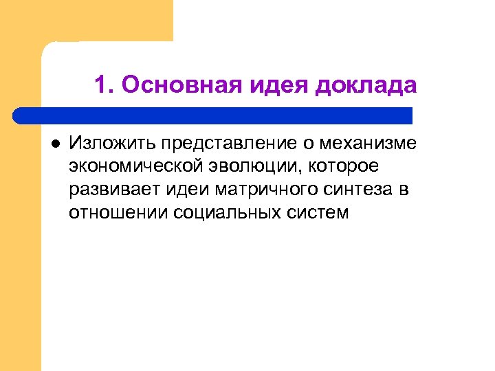 1. Основная идея доклада l Изложить представление о механизме экономической эволюции, которое развивает идеи