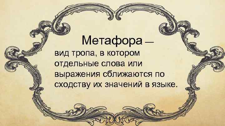 Метафора — вид тропа, в котором отдельные слова или выражения сближаются по сходству их