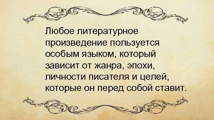 Любое литературное произведение пользуется особым языком, который зависит от жанра, эпохи, личности писателя и