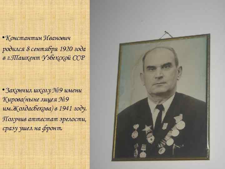  • Константин Иванович родился 8 сентября 1920 года в г. Ташкент Узбекской ССР