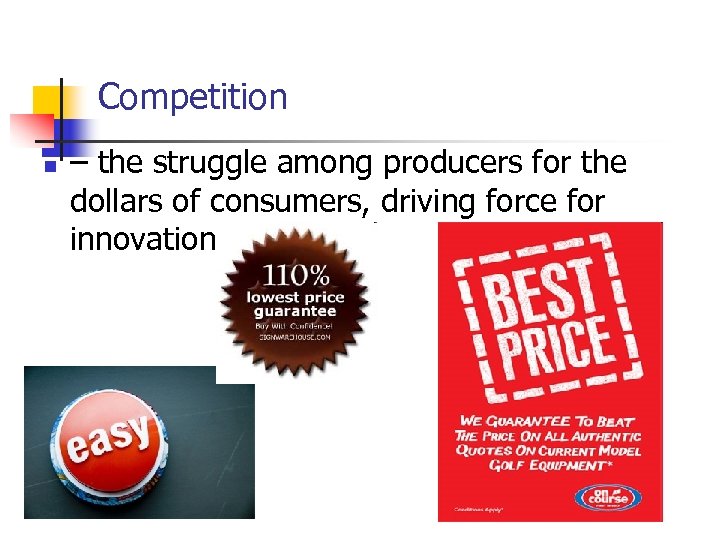 Competition n – the struggle among producers for the dollars of consumers, driving force