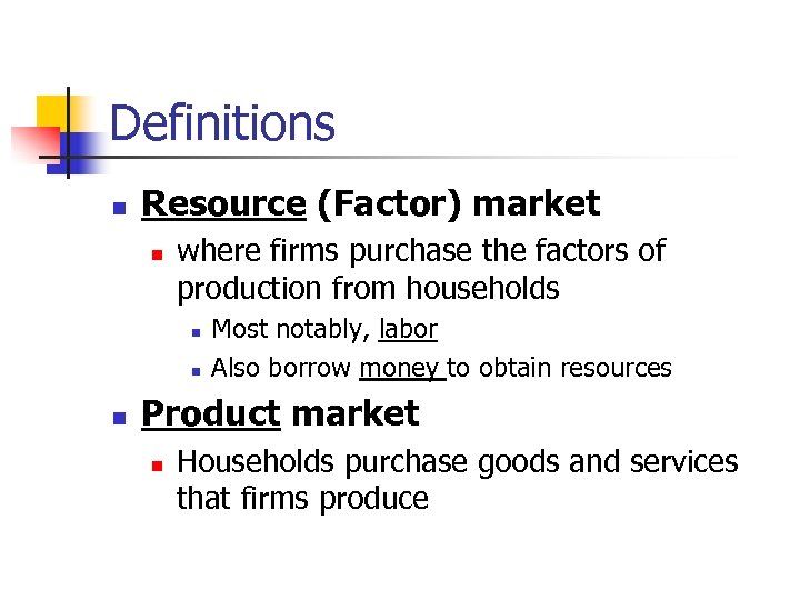 Definitions n Resource (Factor) market n where firms purchase the factors of production from