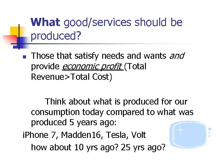 What good/services should be produced? n Those that satisfy needs and wants and provide