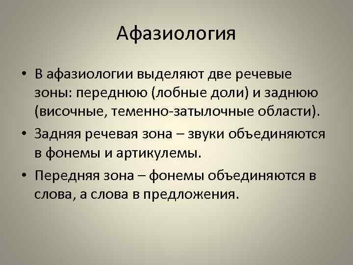 Афазиология • В афазиологии выделяют две речевые зоны: переднюю (лобные доли) и заднюю (височные,