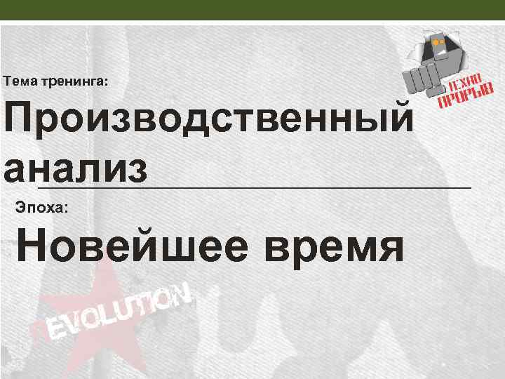 Тема тренинга: Производственный анализ Эпоха: Новейшее время 