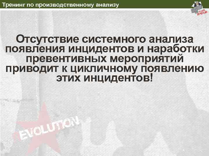 Тренинг по производственному анализу Отсутствие системного анализа появления инцидентов и наработки превентивных мероприятий приводит