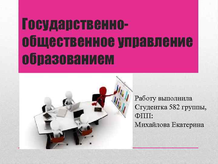 Государственнообщественное управление образованием Работу выполнила Студентка 582 группы, ФПП: Михайлова Екатерина 