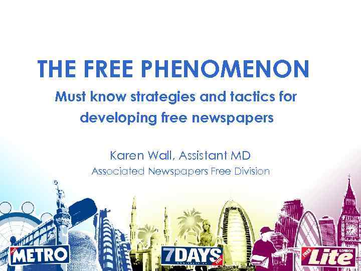 THE FREE PHENOMENON Must know strategies and tactics for developing free newspapers Karen Wall,