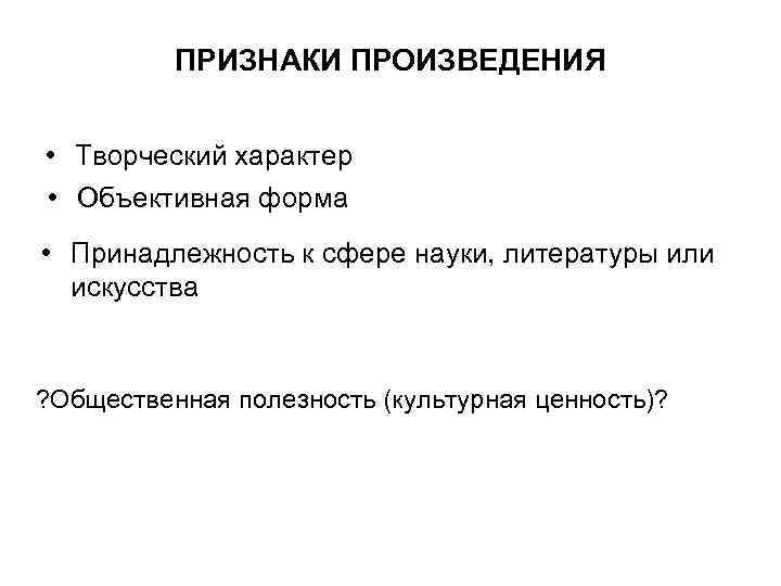 ПРИЗНАКИ ПРОИЗВЕДЕНИЯ • Творческий характер • Объективная форма • Принадлежность к сфере науки, литературы