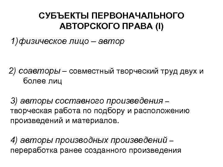 СУБЪЕКТЫ ПЕРВОНАЧАЛЬНОГО АВТОРСКОГО ПРАВА (I) 1) физическое лицо – автор 2) соавторы – совместный