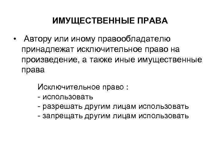 ИМУЩЕСТВЕННЫЕ ПРАВА • Автору или иному правообладателю принадлежат исключительное право на произведение, а также