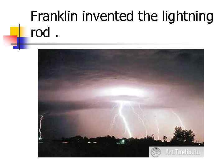 Franklin invented the lightning rod. 